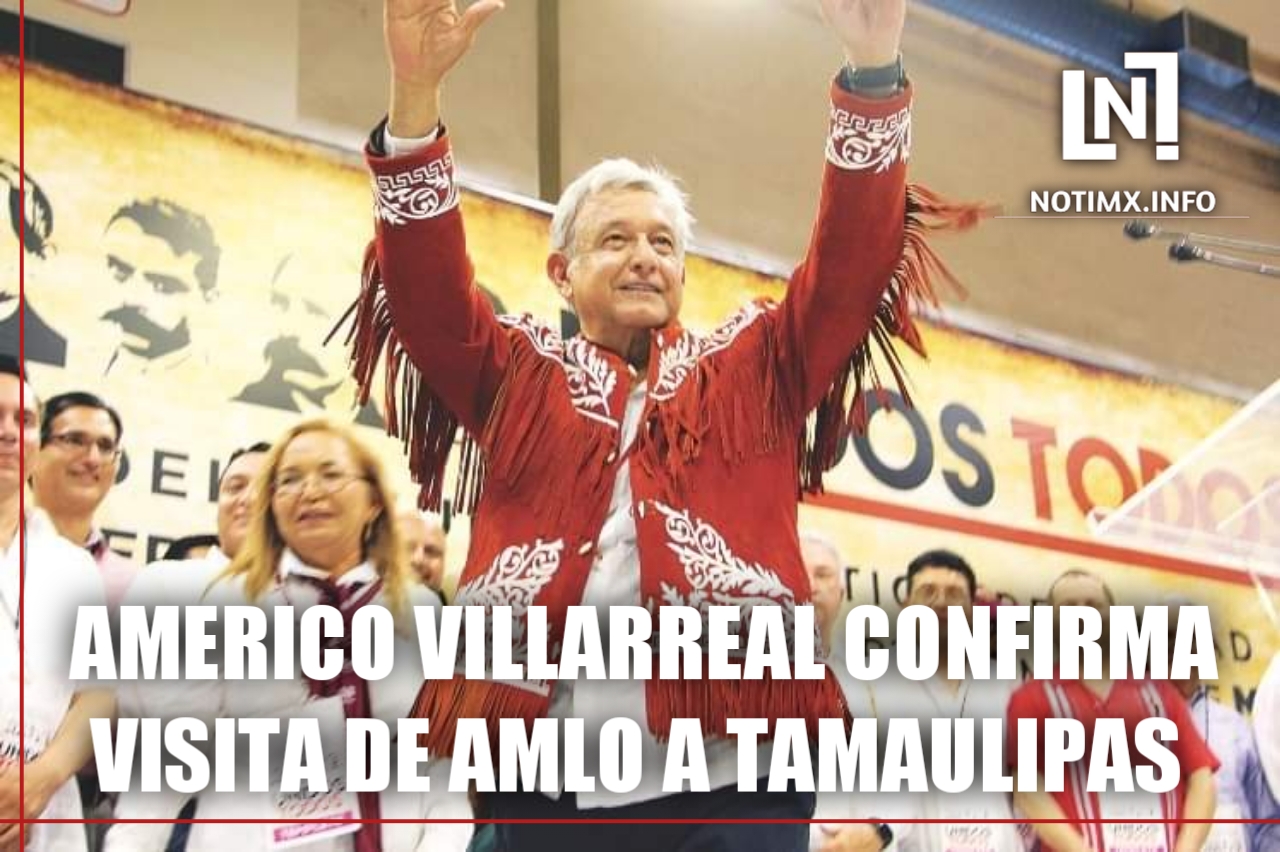 Américo Villarreal confirma visita de AMLO a Tamaulipas.